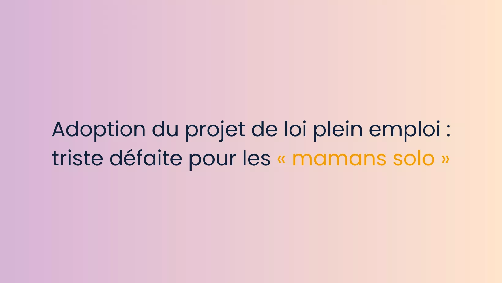 Adoption du projet de loi plein emploi : triste défaite pour les « mamans solo »