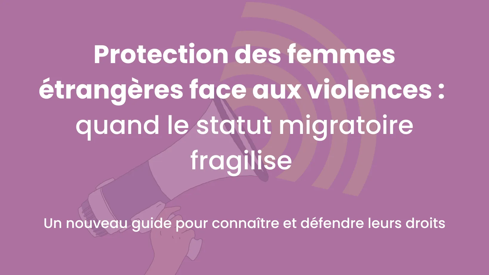 Image of Protection des femmes étrangères face aux violences : quand le statut migratoire fragilise