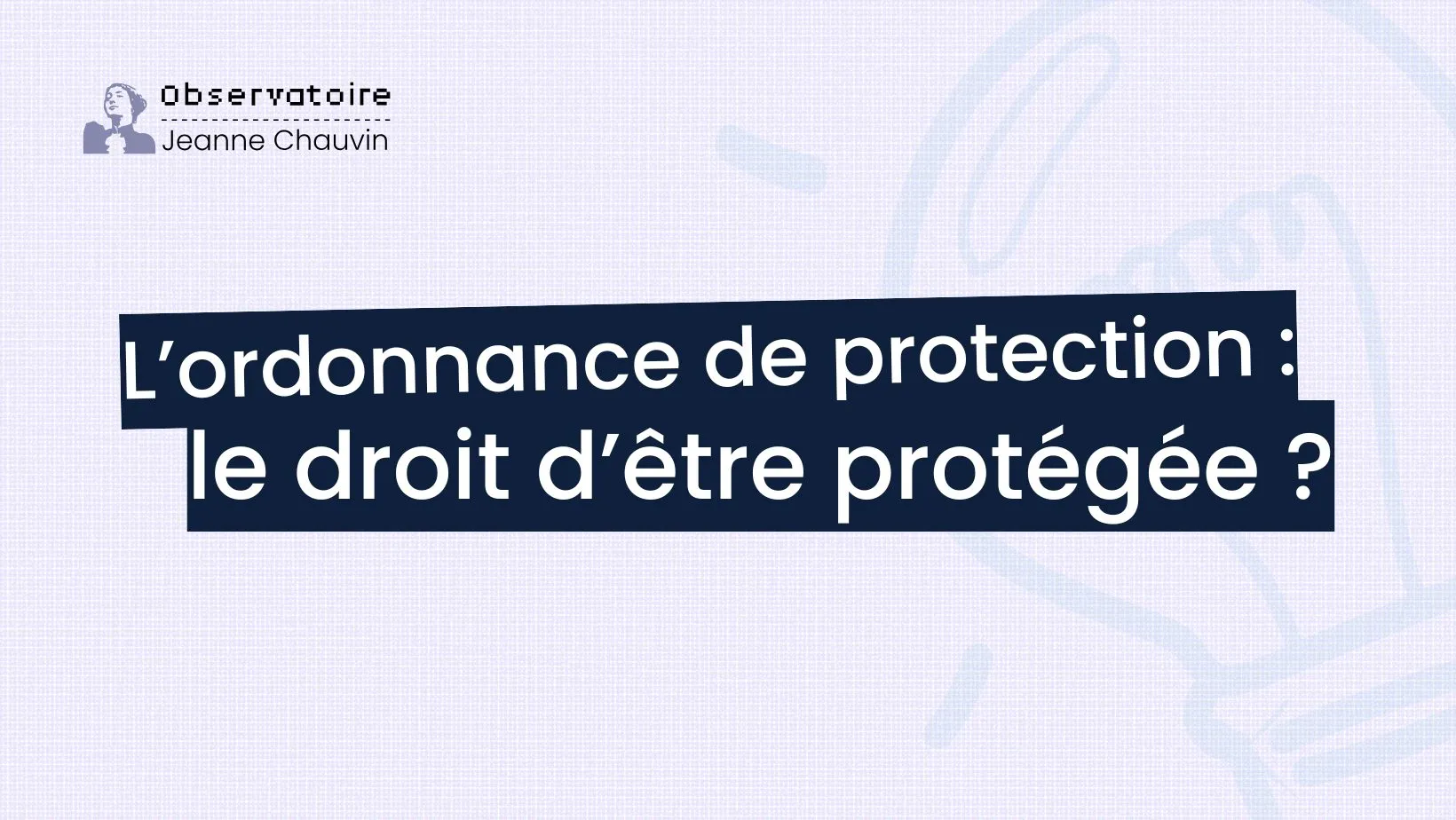 L&rsquo;ordonnance de protection : le droit d&rsquo;être protégée ?